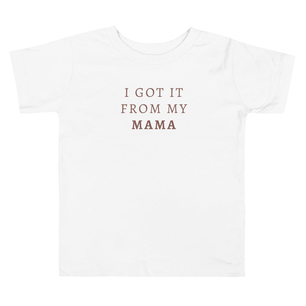 I Got It From My Mama Toddler T-Shirt